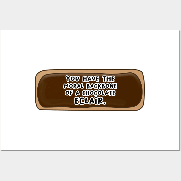 You Have The Moral Backbone of a Chocolate Eclair Wall Art by mynameisliana